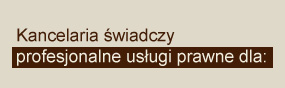Kancelaria Prawna wiadczy profesjonalne usługi w zakresie: